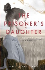 The Prisoner's Daughter: A WWII Story - Amy Robillard - 9781778352171