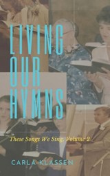 Living Our Hymns: These Songs We Sing, Volume 2 - Carla Klassen - 9781778730108