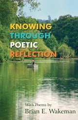 Knowing Through Poetic Reflection - Brian E. Wakeman - 9781780036175