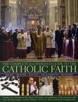 Complete Illustrated Guide to the Catholic Faith - Charles Phillips - 9781780190419