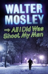 All I Did Was Shoot My Man - Walter Mosley - 9781780220963