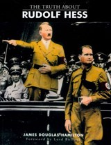The Truth About Rudolf Hess - Lord James Douglas-Hamilton - 9781780577913