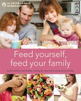 Feed Yourself, Feed Your Family - La Leche League International - 9781780660301