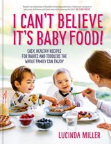 I Can't Believe It's Baby Food! - Lucinda Miller - 9781780724768