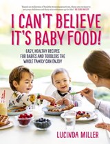 I Can't Believe It's Baby Food! - Lucinda Miller - 9781780724775