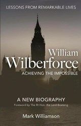 William Wilberforce: Achieving the Impossible - Mark Williamson - 9781780780634