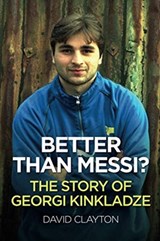 BETTER THAN MESSI? THE STORY OF GEORGI KINKLADZE - David Clayton - 9781780916040