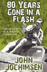 80 Years Gone in a Flash - The Memoirs of a Photojournalist - John Jochimsen - 9781780920689
