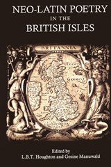 Neo-Latin Poetry in the British Isles - DR. GESINE (SENIOR LECTURER IN LATIN LANGUAGE AND LITERATURE,  University College London, UK) Manuwald ; Dr. L. B. T. (Lecturer in Classics, Rugby School, UK) Houghton - 9781780930145
