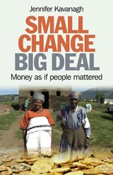 Small Change, Big Deal - Money as if people mattered - Jennifer Kavanagh - 9781780993133
