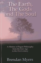 The Earth, the Gods and the Soul: A History of Pagan Philosophy, from the Iron Age to the 21st Century - Brendan Myers - 9781780993171