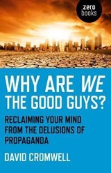 Why Are We The Good Guys? – Reclaiming Your Mind From The Delusions Of Propaganda - David Cromwell - 9781780993652