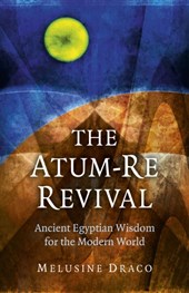 Atum-Re Revival, The - Ancient Egyptian Wisdom for the Modern World