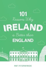 101 Reasons Why Ireland Is Better Than England - Mr Pat Fitzpatrick - 9781781177686