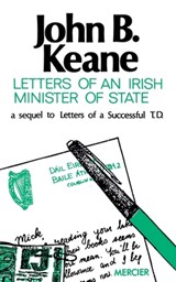 Letters of an Irish Minister of State: A Sequel to 'Letters of a Successful T.D.' - John B. Keane - 9781781178973