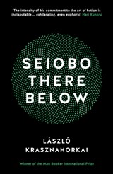 Seiobo There Below | Laszlo Krasznahorkai | 