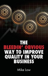The Bleedin' Obvious Way to Improve Quality in Your Business - Mike Low - 9781781321454