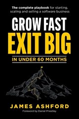 Grow Fast, Exit Big In Under 60 Months - James Ashford - 9781781339879