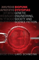 Biopunk Dystopias Genetic Engineering, Society and Science Fiction - SCHMEINK,  Lars - 9781781383766