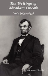 The Writings of Abraham Lincoln, Vol.1, 1832-1843 - Constitutional Edition - Abraham Lincoln - 9781781391068