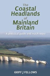 The Coastal Headlands of Mainland Britain: A Practical Guide and Much More...