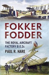 Fokker Fodder: The Royal Aircraft Factory B.E.2c - Paul R. Hare - 9781781550656