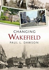 Changing Wakefield - Paul L. Dawson - 9781781552742