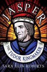 Jasper: The Tudor Kingmaker - Sara Elin Roberts - 9781781553909