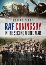 RAF Coningsby in the Second World War - Robert Perry - 9781781559185