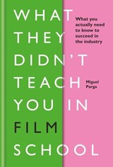 What They Didn't Teach You in Film School - Miguel Parga - 9781781577530