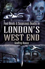 Foul Deeds & Suspicious Deaths in London's West End - Geoffrey Howse - 9781781596616