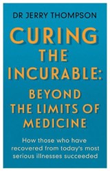 Curing the Incurable: Beyond the Limits of Medicine - Jerry Thompson - 9781781611760