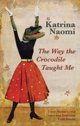The Way the Crocodile Taught Me - Katrina Naomi - 9781781723319