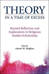 Theory in a Time of Excess - HUGHES,  Aaron W. - 9781781794234