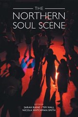 The Northern Soul Scene - RAINE,  Sarah ; Wall, Tim ; Smith, Nicola - 9781781795576