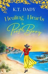 Healing Hearts in Port Berry: An unforgettable and heartfelt slow-burn, small town romance of new beginnings - K. T. Dady - 9781781898888