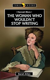 Hannah More: The Woman Who Wouldn't Stop Writing - Sarah Allen - 9781781915233