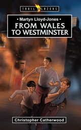 Martyn Lloyd-Jones: From Wales to Westminster - Christopher Catherwood - 9781781915257
