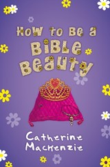 How to be a Bible Beauty - Catherine MacKenzie - 9781781915783