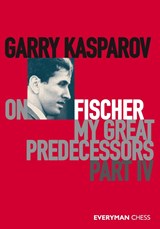 Garry Kasparov on Fischer - My Great Predecessors Part 4 - Garry Kasparov - 9781781945186