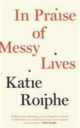 In praise of messy lives | Kate Roiphe | 