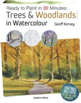 Ready to Paint in 30 Minutes: Trees & Woodlands in Watercolour - Geoff Kersey - 9781782215264