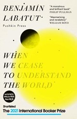 When We Cease to Understand the World | Benjamin Labatut | 