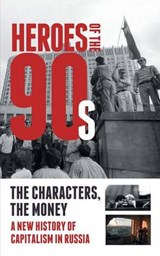 Heroes of the '90s - People and Money. The Modern History of Russian Capitalism - SOLOVEV,  Alexander ; Vladislav, Dorofeev ; Bashkirova, Valeria - 9781782670414