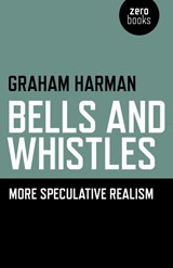 Bells and Whistles - More Speculative Realism - Graham Harman - 9781782790389