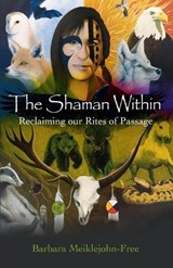 Shaman Within, The – Reclaiming our Rites of Passage - Barbara Meiklejohn–free - 9781782793052