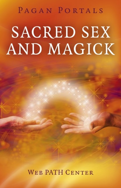 Pagan Portals – Sacred Sex and Magick, Web Path Center - Paperback - 9781782795544