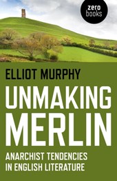 Unmaking Merlin - Anarchist Tendencies in English Literature