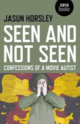 Seen and Not Seen – Confessions of a Movie Autist - Jasun Horsley - 9781782796756