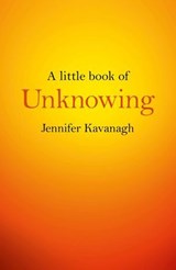 A Little Book of Unknowing - Jennifer Kavanagh - 9781782799474